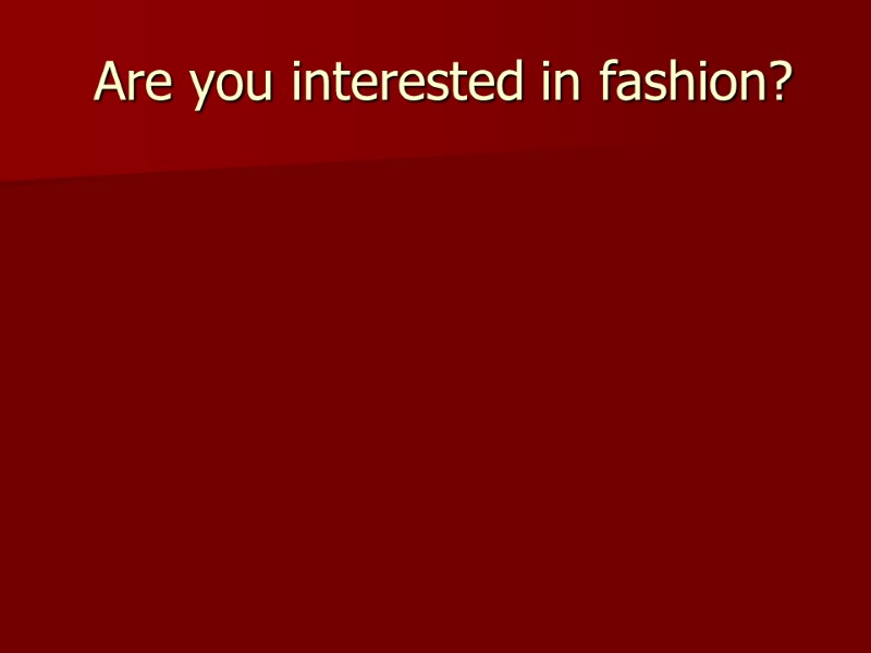 Are you interested in fashion?